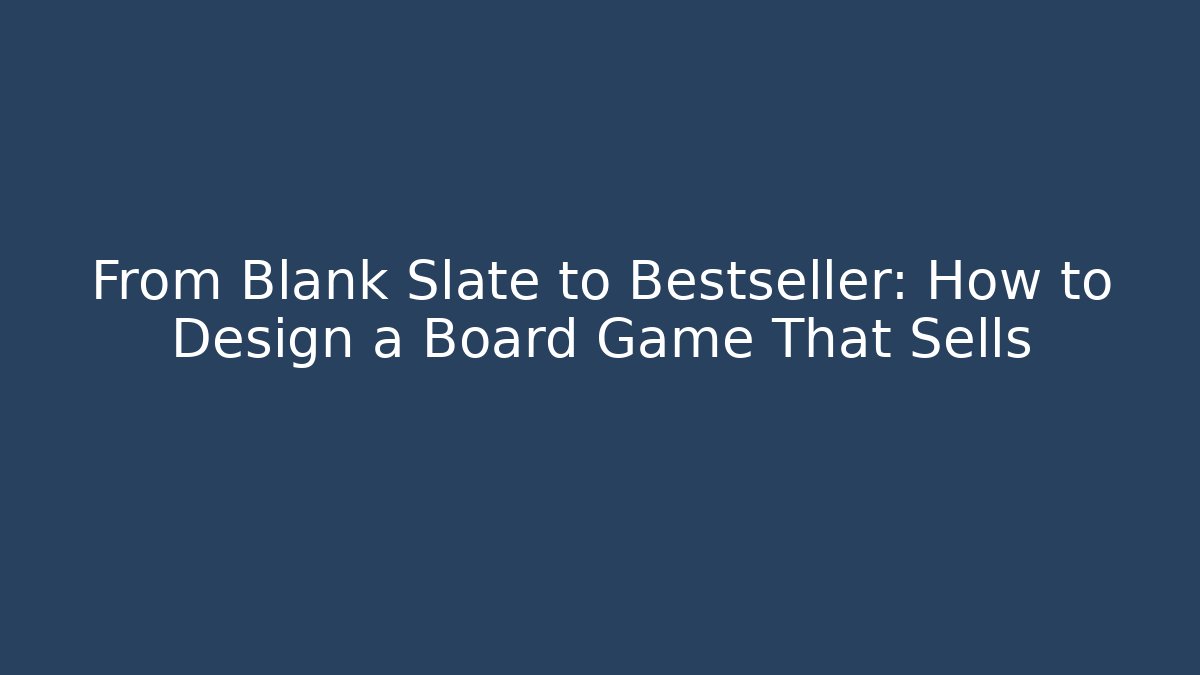 From Blank Slate to Bestseller: How to Design a Board Game That Sells