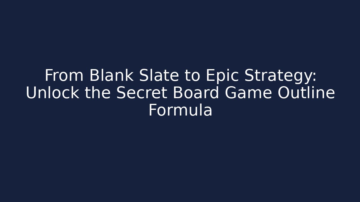 From Blank Slate to Epic Strategy: Unlock the Secret Board Game Outline Formula