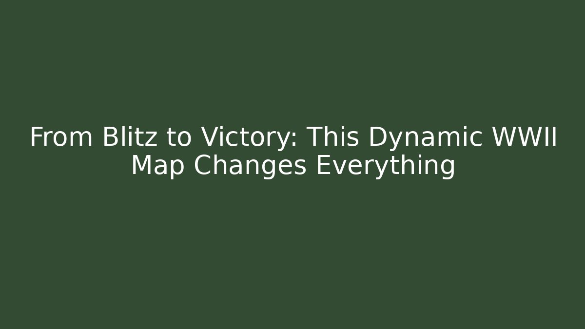 From Blitz to Victory: This Dynamic WWII Map Changes Everything