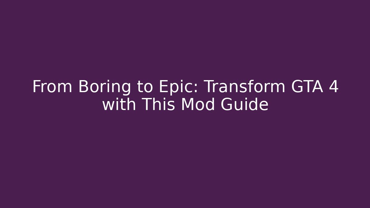 From Boring to Epic: Transform GTA 4 with This Mod Guide