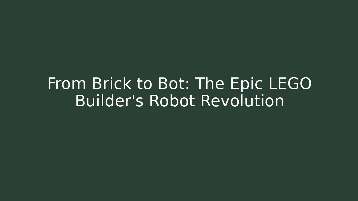 From Brick to Bot: The Epic LEGO Builder’s Robot Revolution - Celivion