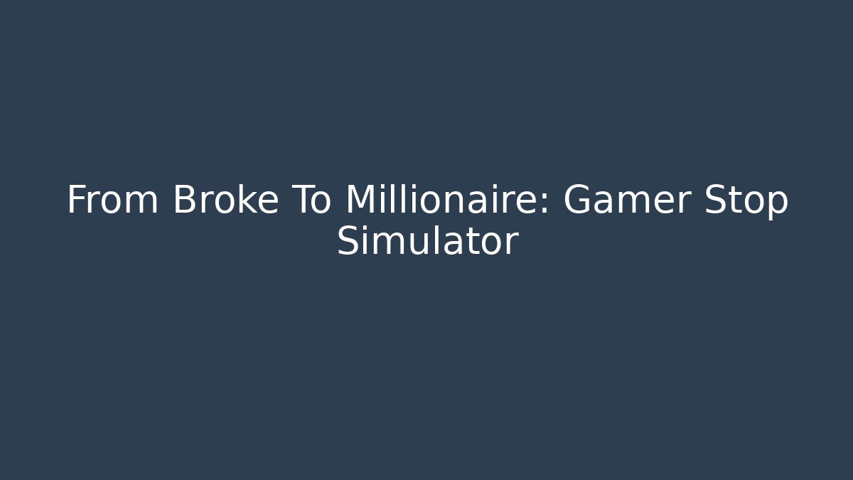 From Broke To Millionaire: Gamer Stop Simulator