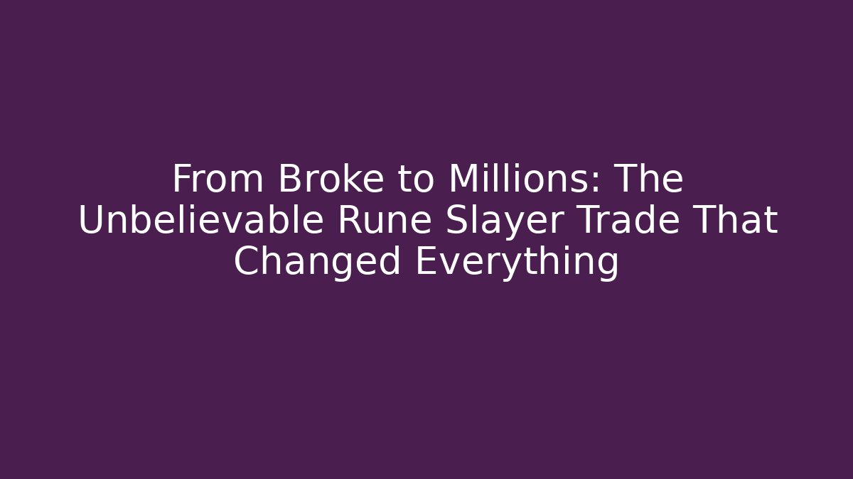 From Broke to Millions: The Unbelievable Rune Slayer Trade That Changed Everything