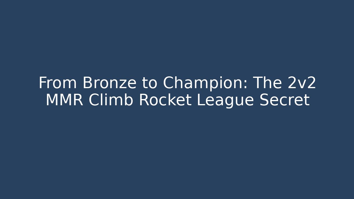 From Bronze to Champion: The 2v2 MMR Climb Rocket League Secret
