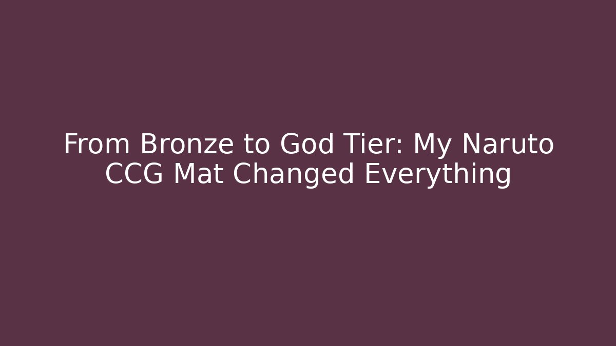 From Bronze to God Tier: My Naruto CCG Mat Changed Everything