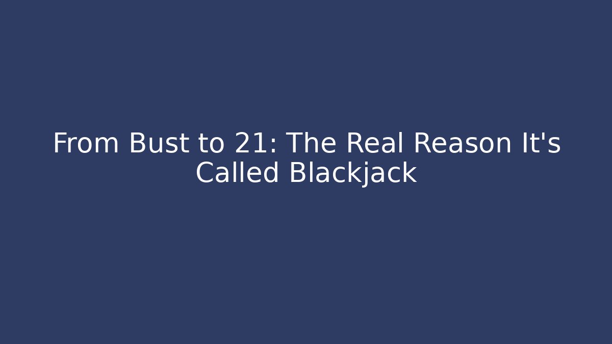 From Bust to 21: The Real Reason It’s Called Blackjack - Celivion