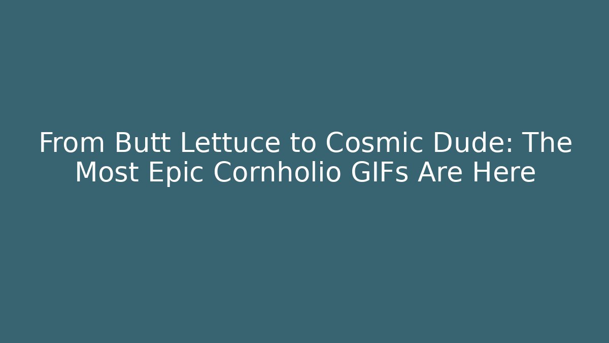 From Butt Lettuce to Cosmic Dude: The Most Epic Cornholio GIFs Are Here