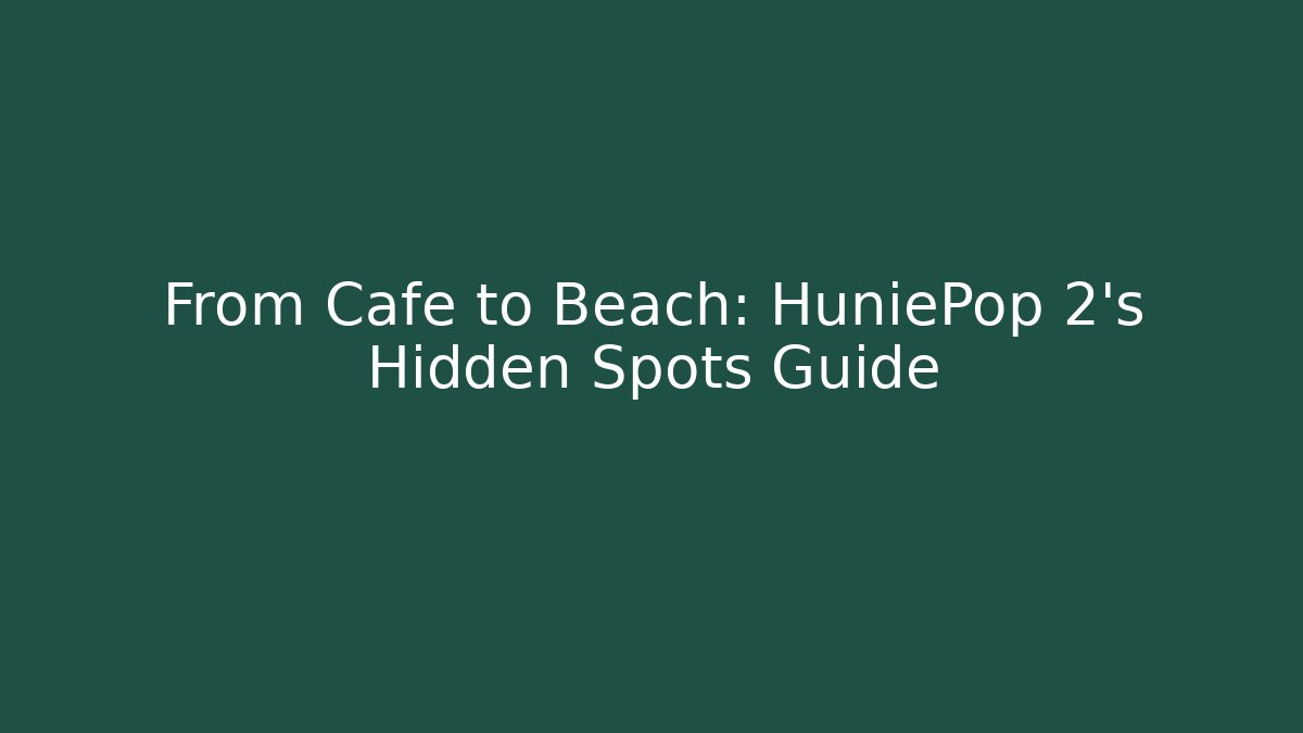 From Cafe to Beach: HuniePop 2's Hidden Spots Guide