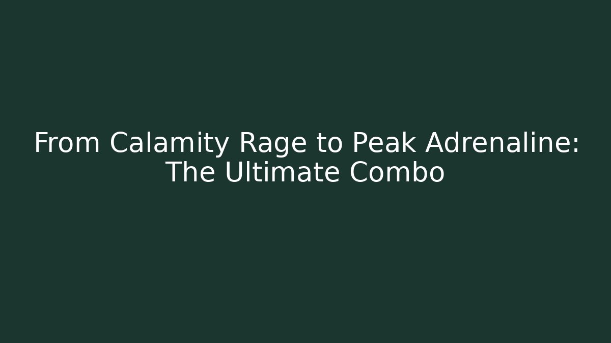 From Calamity Rage to Peak Adrenaline: The Ultimate Combo