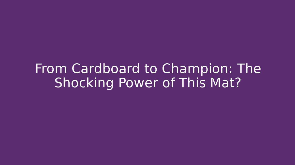 From Cardboard to Champion: The Shocking Power of This Mat? - Celivion