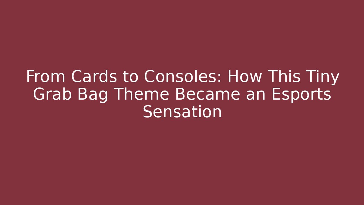 From Cards to Consoles: How This Tiny Grab Bag Theme Became an Esports Sensation