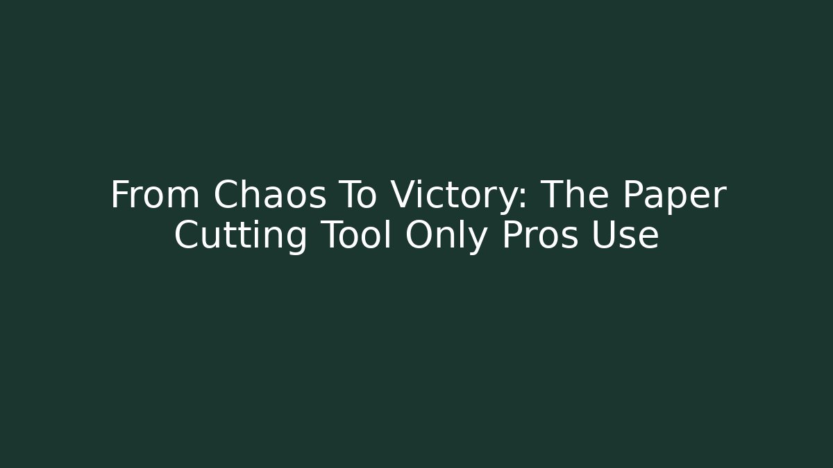 From Chaos To Victory: The Paper Cutting Tool Only Pros Use