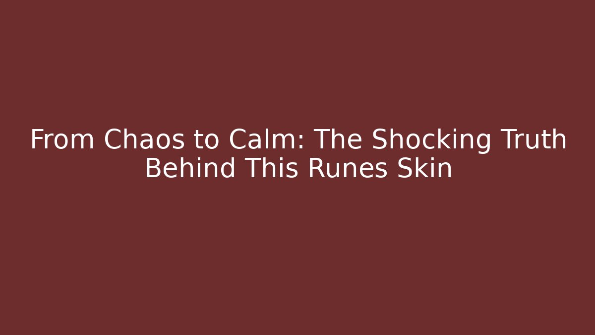 From Chaos to Calm: The Shocking Truth Behind This Runes Skin
