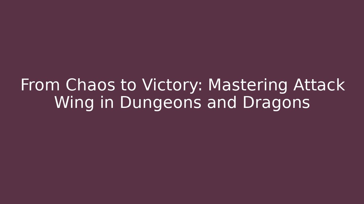 From Chaos to Victory: Mastering Attack Wing in Dungeons and Dragons