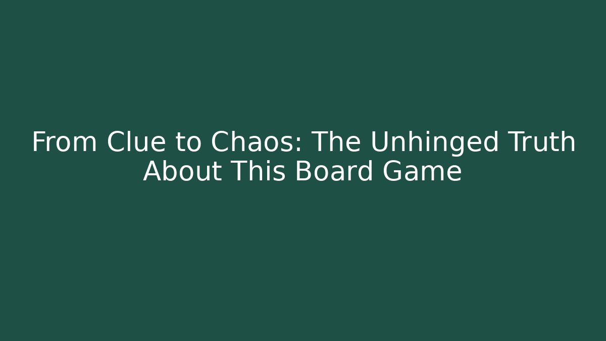 From Clue to Chaos: The Unhinged Truth About This Board Game