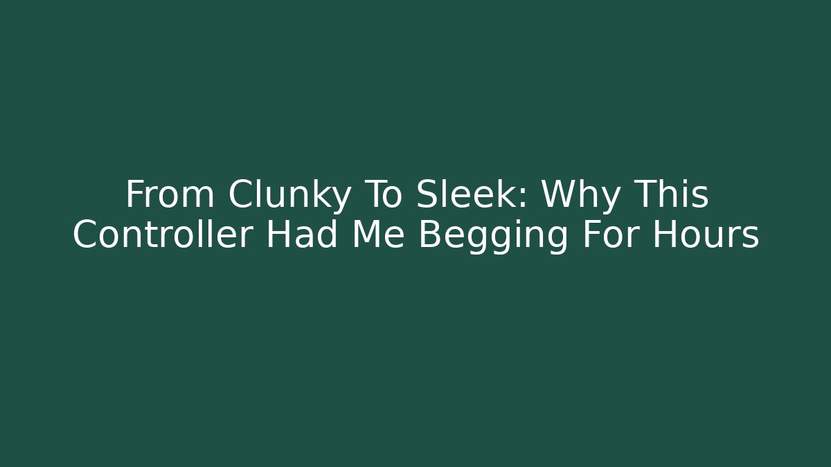From Clunky To Sleek: Why This Controller Had Me Begging For Hours