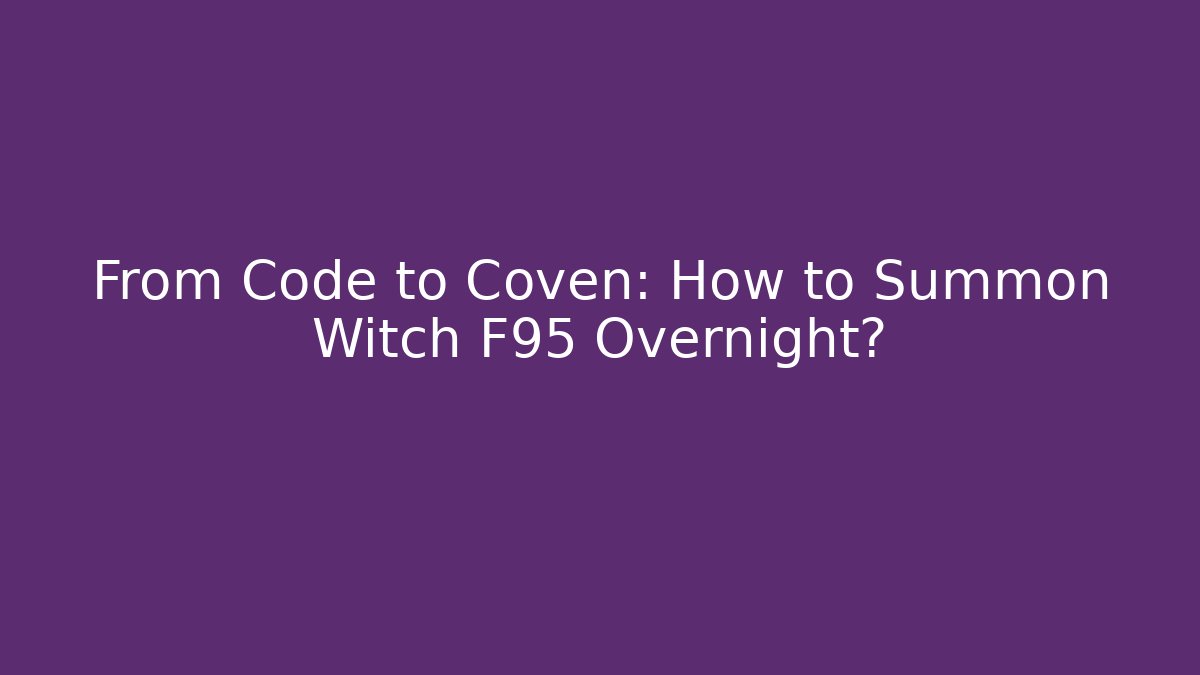From Code to Coven: How to Summon Witch F95 Overnight?