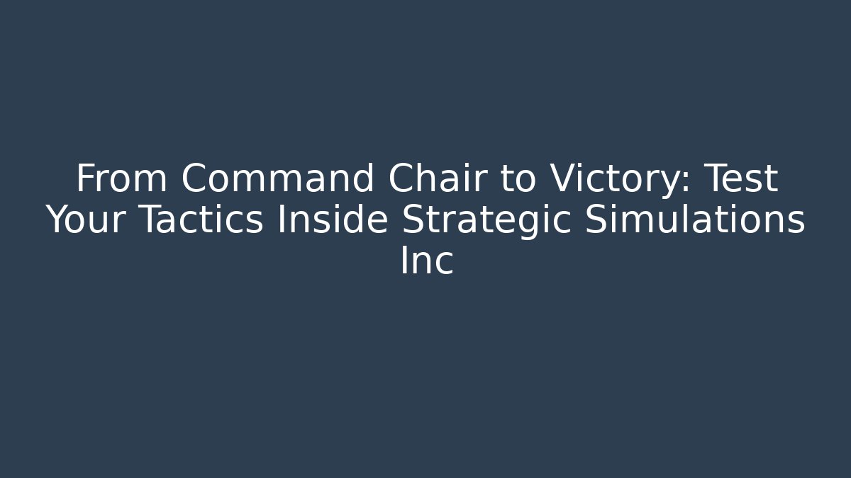 From Command Chair to Victory: Test Your Tactics Inside Strategic Simulations Inc