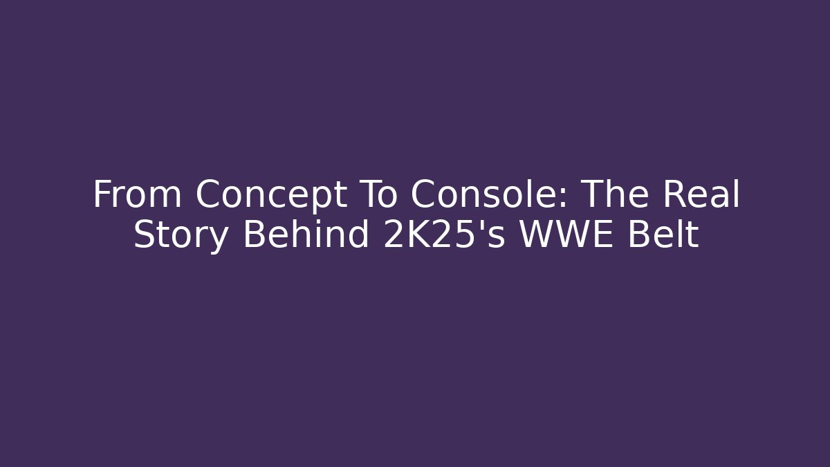 From Concept To Console: The Real Story Behind 2K25's WWE Belt