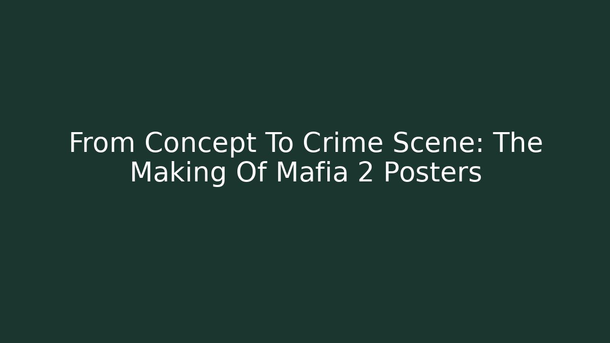 From Concept To Crime Scene: The Making Of Mafia 2 Posters