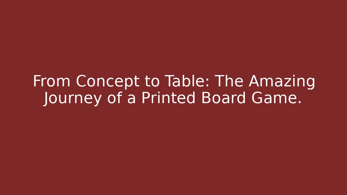 From Concept to Table: The Amazing Journey of a Printed Board Game. - Celivion