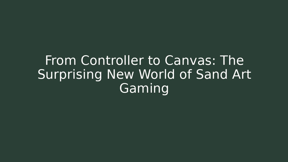 From Controller to Canvas: The Surprising New World of Sand Art Gaming