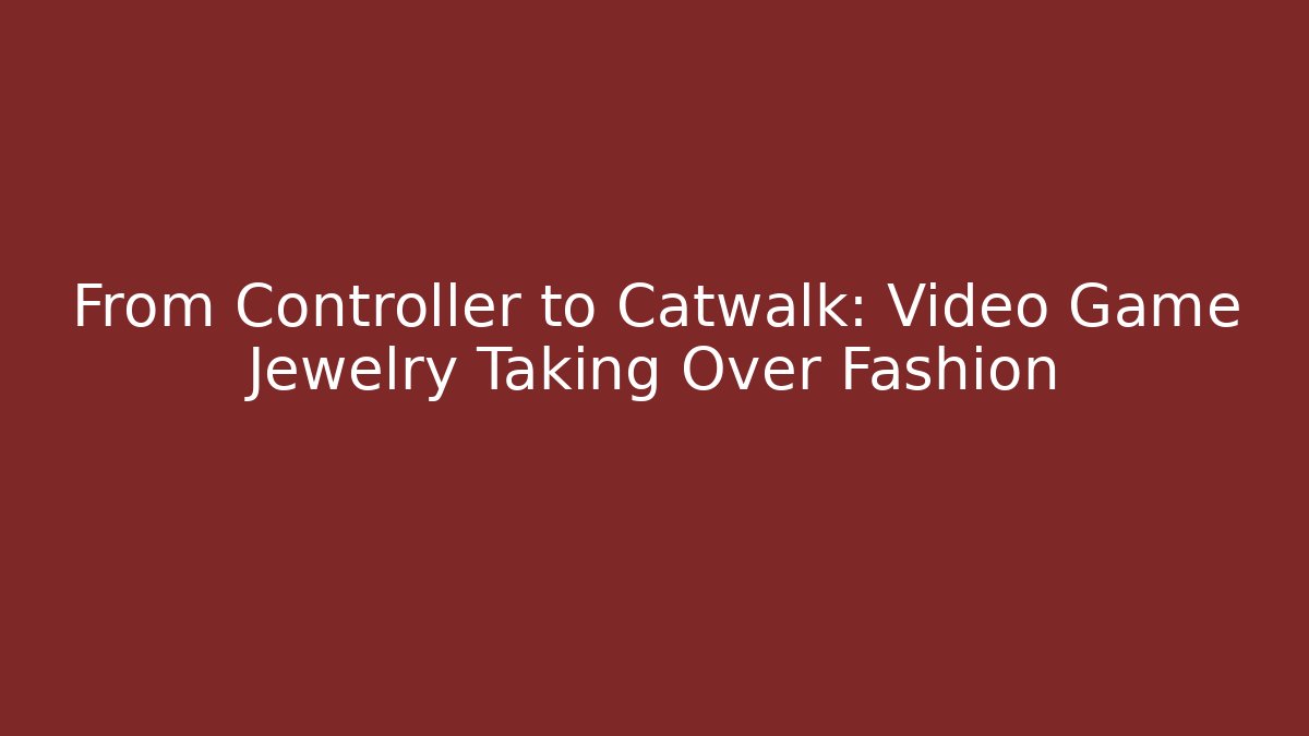 From Controller to Catwalk: Video Game Jewelry Taking Over Fashion