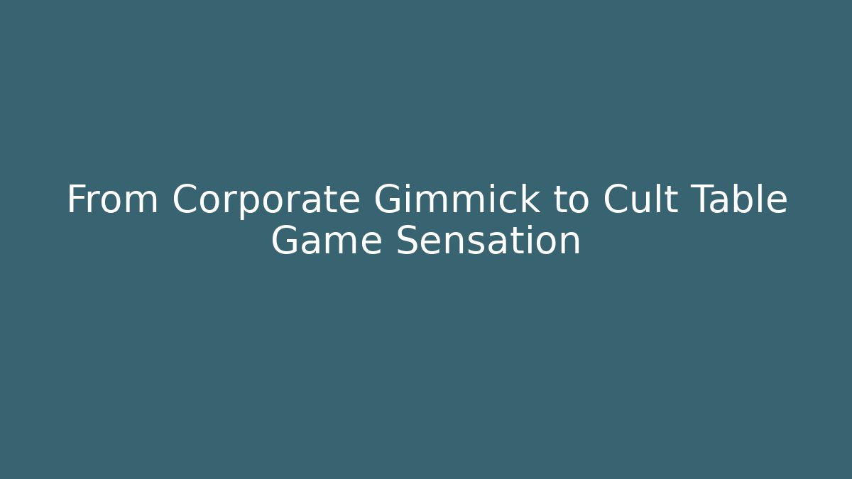 From Corporate Gimmick to Cult Table Game Sensation