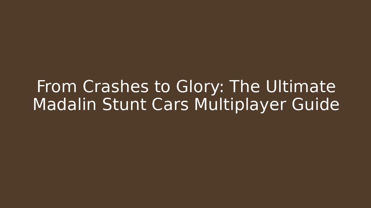From Crashes to Glory: The Ultimate Madalin Stunt Cars Multiplayer Guide