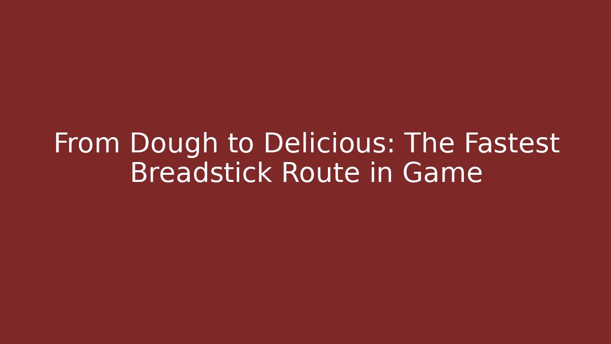 From Dough to Delicious: The Fastest Breadstick Route in Game