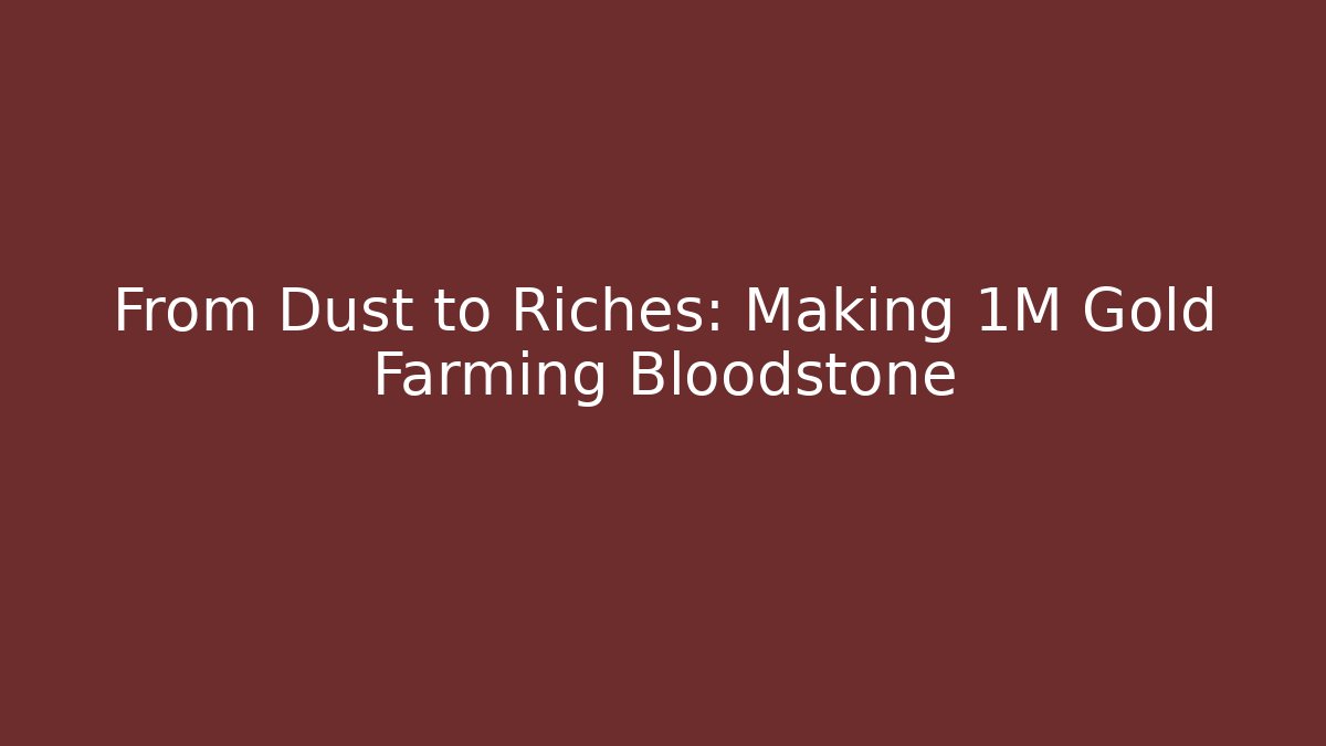 From Dust to Riches: Making 1M Gold Farming Bloodstone
