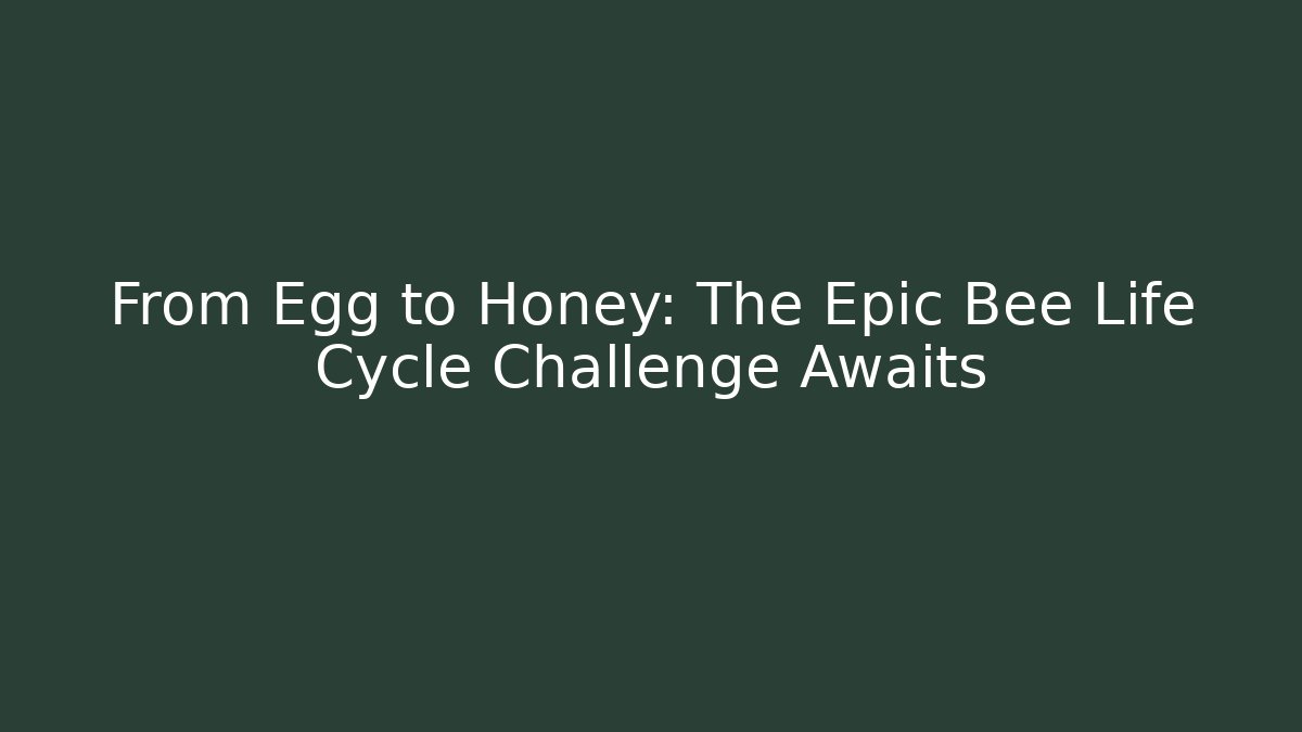 From Egg to Honey: The Epic Bee Life Cycle Challenge Awaits
