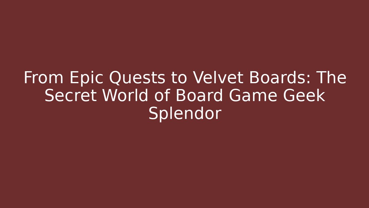 From Epic Quests to Velvet Boards: The Secret World of Board Game Geek Splendor - Celivion