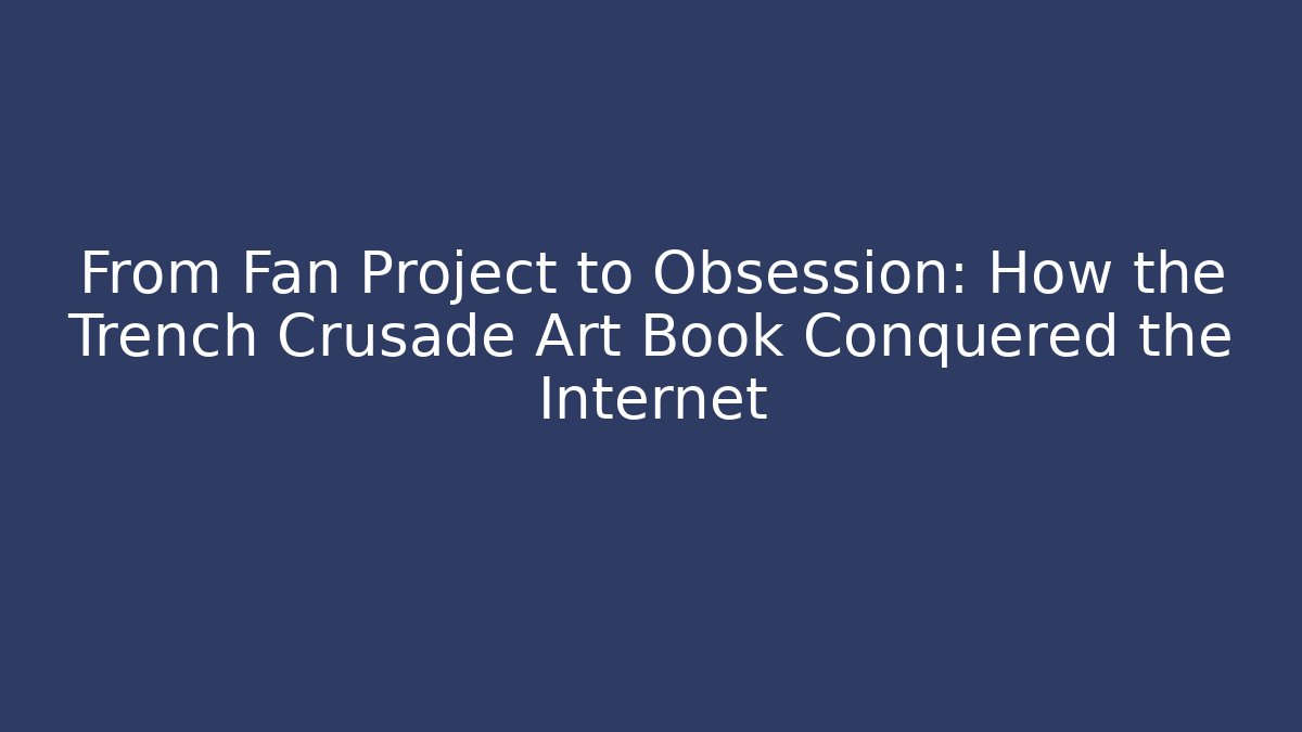 From Fan Project to Obsession: How the Trench Crusade Art Book Conquered the Internet