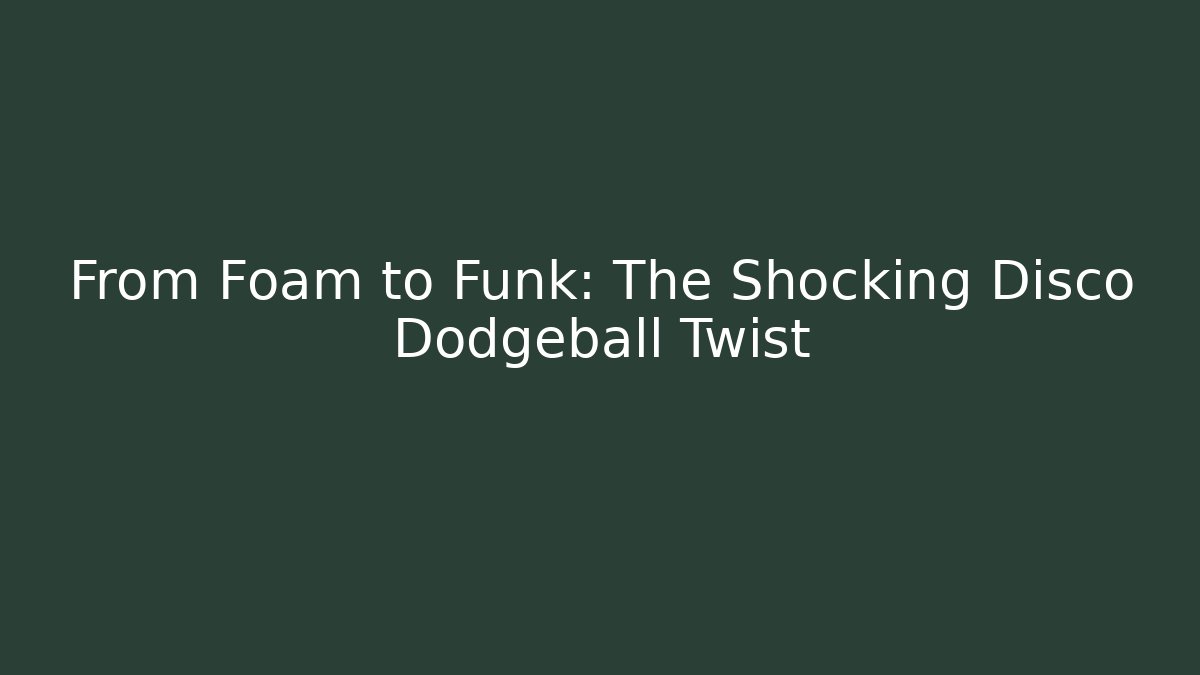 From Foam to Funk: The Shocking Disco Dodgeball Twist