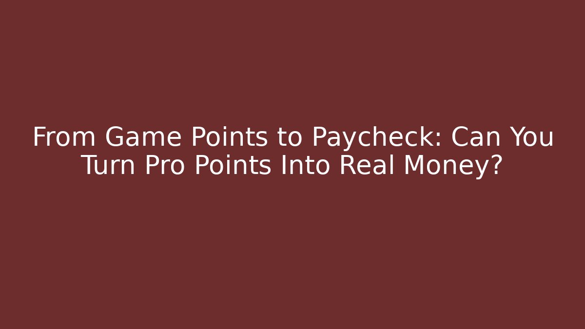 From Game Points to Paycheck: Can You Turn Pro Points Into Real Money?