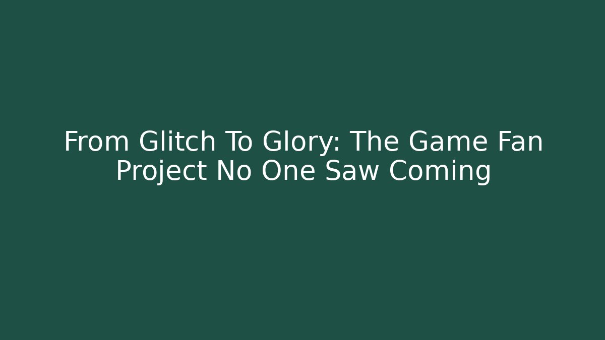 From Glitch To Glory: The Game Fan Project No One Saw Coming