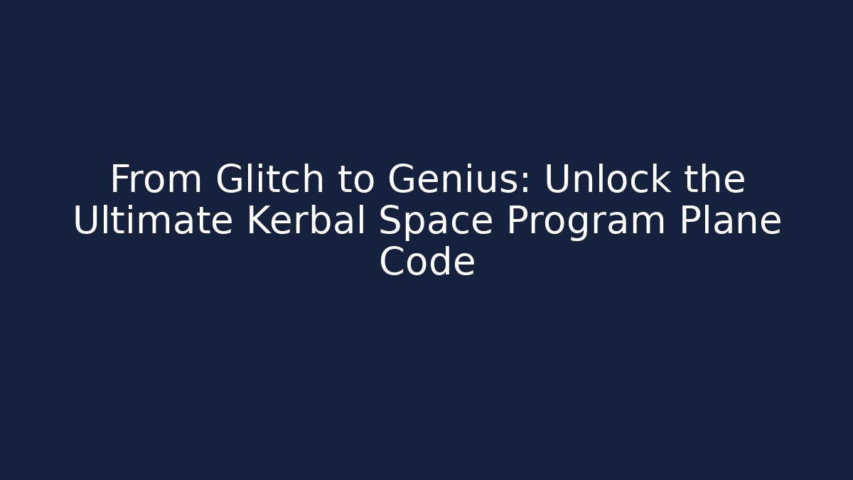 From Glitch to Genius: Unlock the Ultimate Kerbal Space Program Plane Code - Celivion