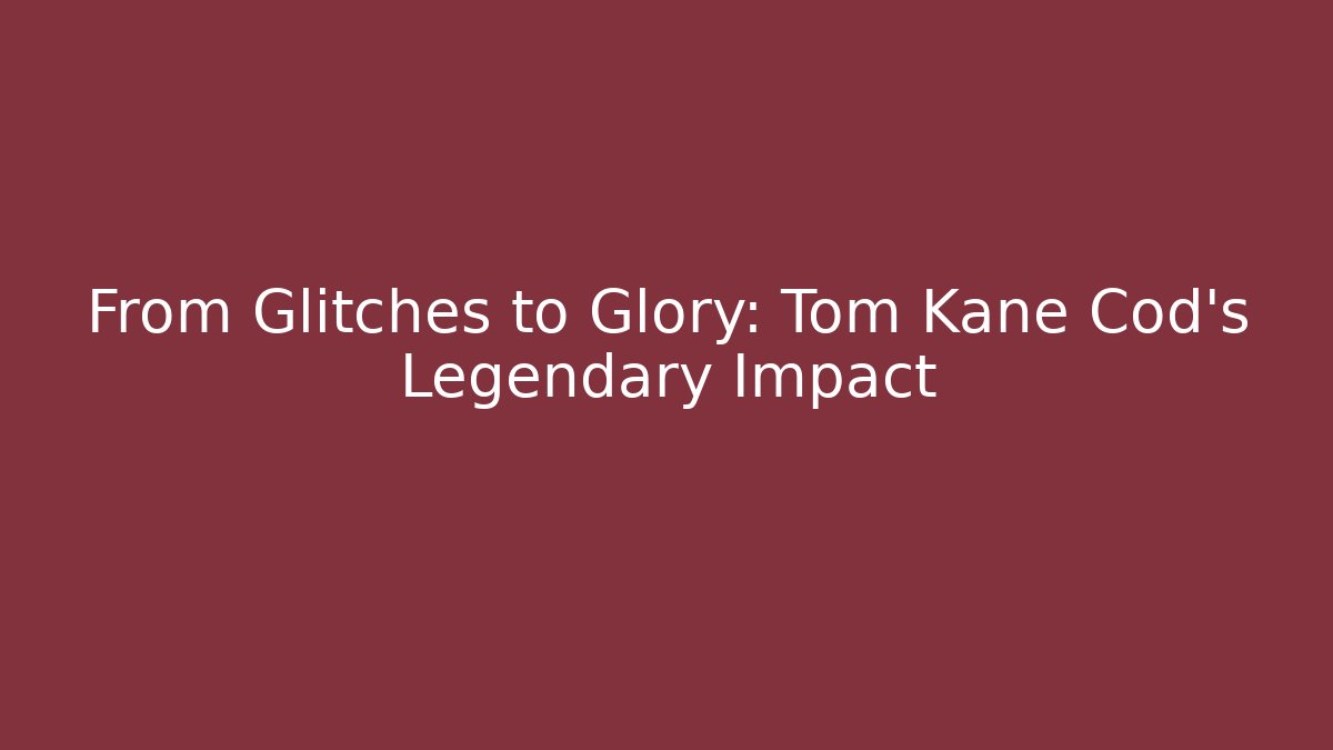 From Glitches to Glory: Tom Kane Cod's Legendary Impact
