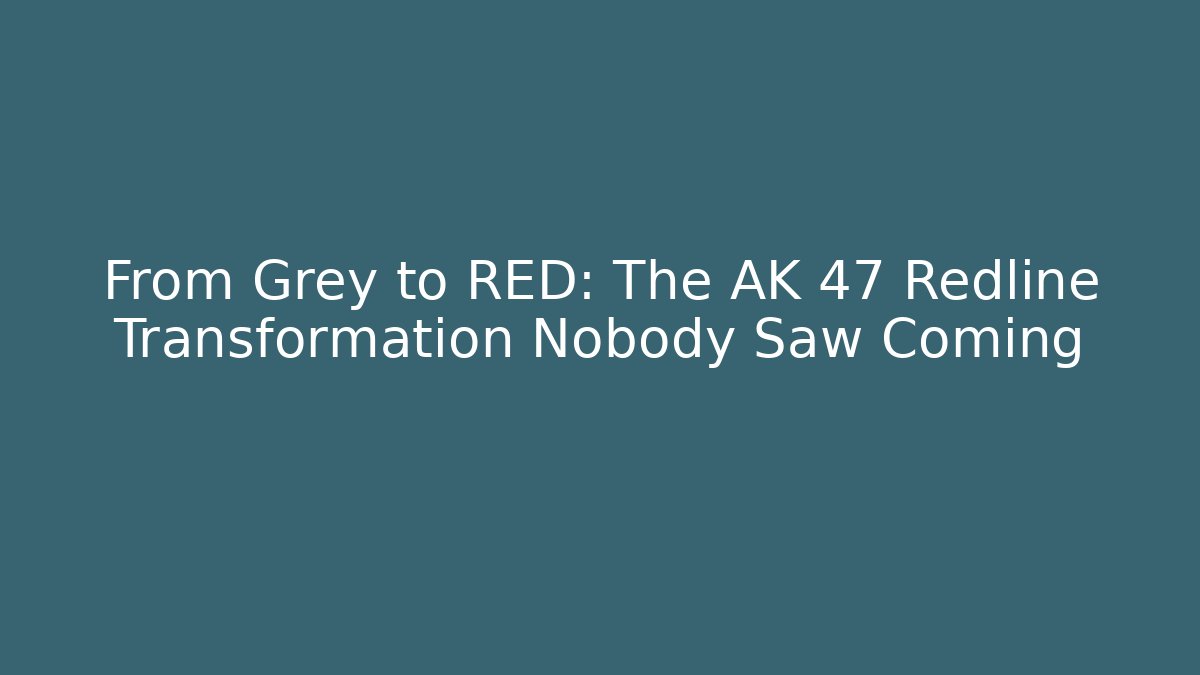 From Grey to RED: The AK 47 Redline Transformation Nobody Saw Coming
