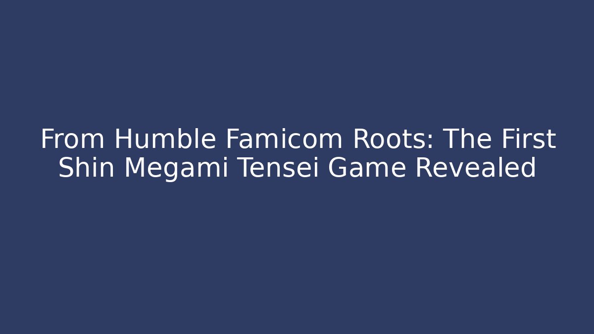 From Humble Famicom Roots: The First Shin Megami Tensei Game Revealed - Celivion