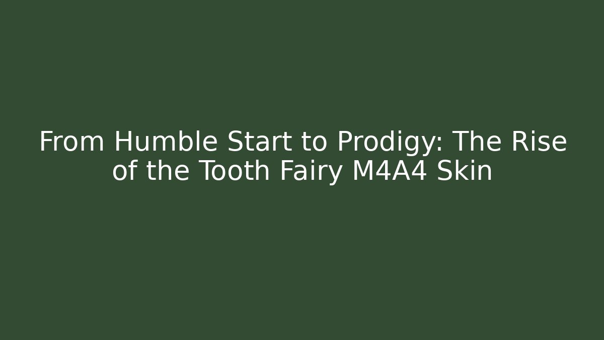 From Humble Start to Prodigy: The Rise of the Tooth Fairy M4A4 Skin - Celivion