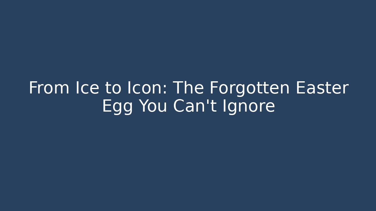From Ice to Icon: The Forgotten Easter Egg You Can't Ignore