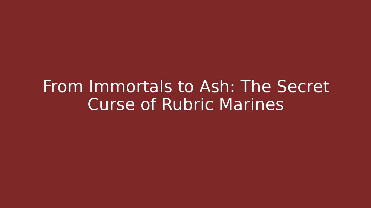 From Immortals to Ash: The Secret Curse of Rubric Marines