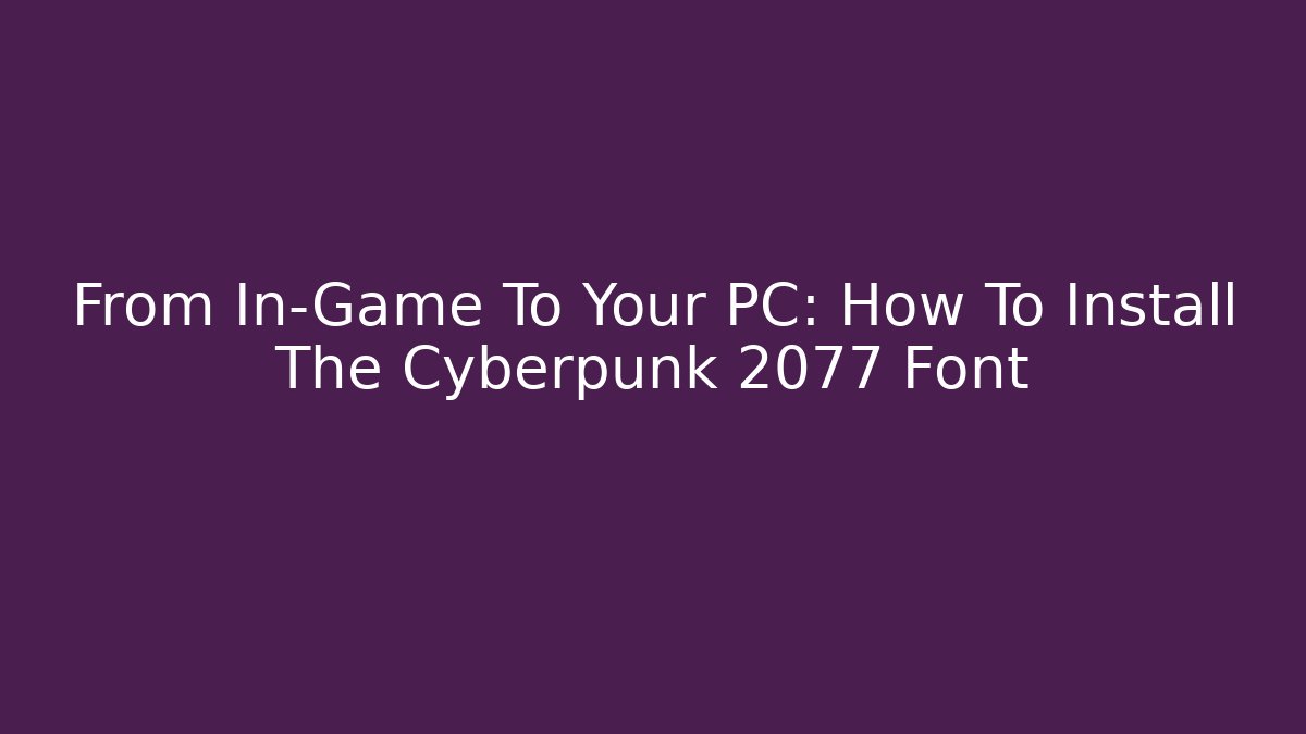 From In-Game To Your PC: How To Install The Cyberpunk 2077 Font