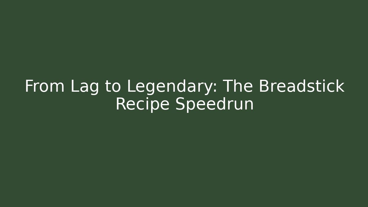 From Lag to Legendary: The Breadstick Recipe Speedrun