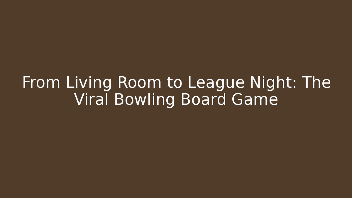 From Living Room to League Night: The Viral Bowling Board Game