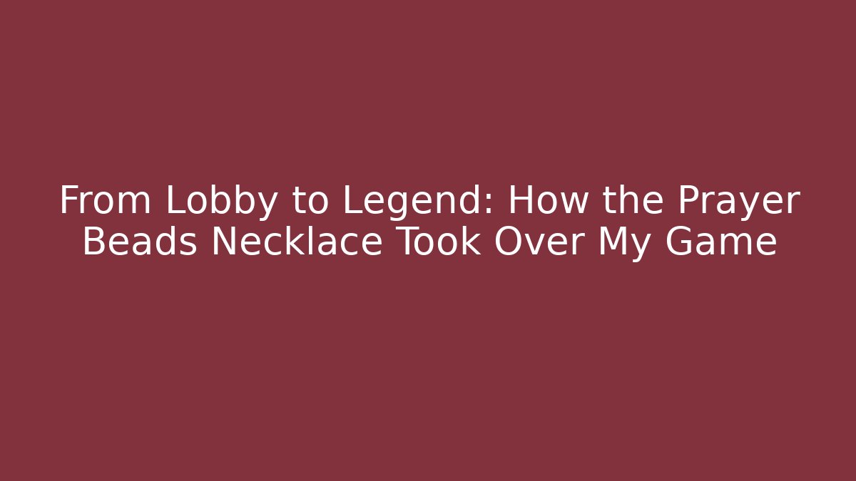 From Lobby to Legend: How the Prayer Beads Necklace Took Over My Game