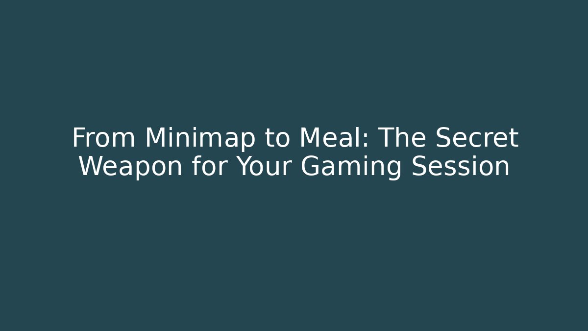From Minimap to Meal: The Secret Weapon for Your Gaming Session