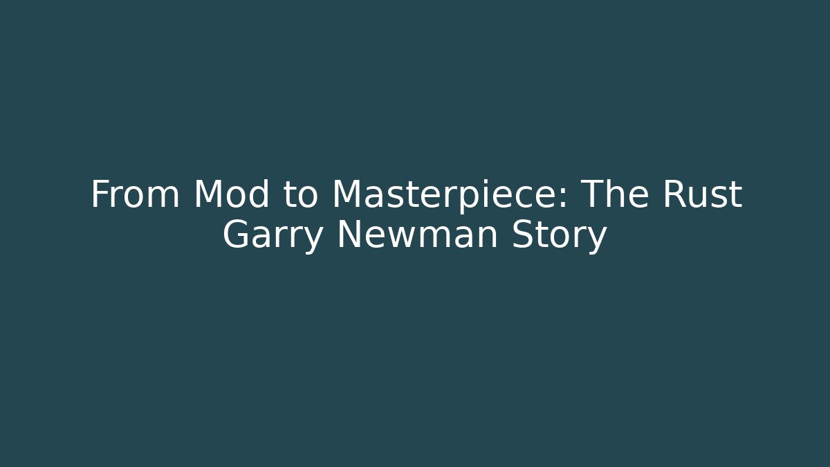 From Mod to Masterpiece: The Rust Garry Newman Story